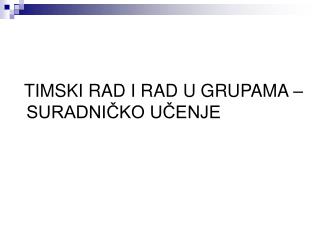 TIMSKI RAD I RAD U GRUPAMA – SURADNIČKO UČENJE