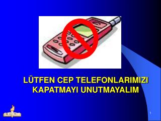 LÜTFEN CEP TELEFONLARIMIZI KAPATMAYI UNUTMAYALIM