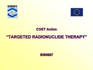 COST Action “TARGETED RADIONUCLIDE THERAPY” BM0607