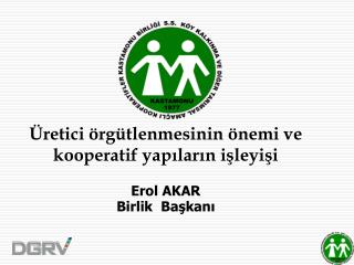 Üretici örgütlenmesinin önemi ve kooperatif yapıların işleyişi Erol AKAR Birlik Başkanı