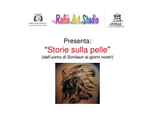 Presenta: “ Storie sulla pelle ” (dall’uomo di Similaun ai giorni nostri)