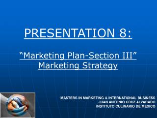 PRESENTATION 8: “Marketing Plan-Section III” Marketing Strategy