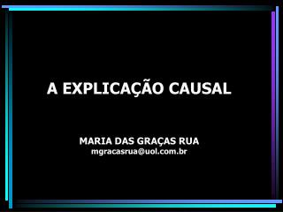 A EXPLICAÇÃO CAUSAL MARIA DAS GRAÇAS RUA mgracasrua@uol.br