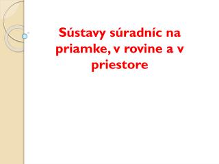 Sústavy súradníc na priamke, v rovine a v priestore