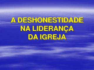 A DESHONESTIDADE NA LIDERANÇA DA IGREJA