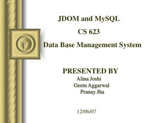 JDOM and MySQL CS 623 Data Base Management System PRESENTED BY