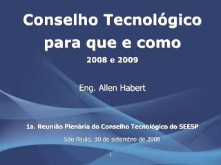 Conselho Tecnológico para que e como 2008 e 2009 Eng. Allen Habert