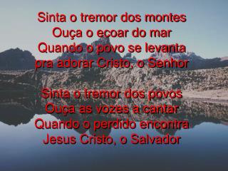 Sinta o tremor das trevas com os santos a louvar E o rio de Deus fluindo toda terra a restaurar