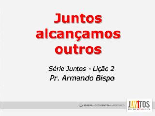 Juntos alcançamos outros