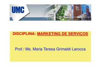 DISCIPLINA: MARKETING DE SERVIÇOS Prof.: Ms. Maria Teresa Grimaldi Larocca