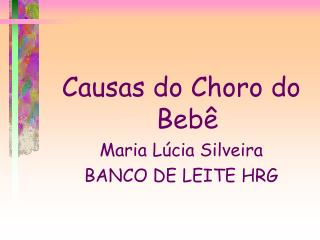 Causas do Choro do Bebê Maria Lúcia Silveira BANCO DE LEITE HRG