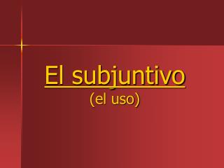 El subjuntivo (el uso)