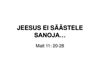 JEESUS EI SÄÄSTELE SANOJA…