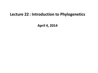 Lecture 22	: Introduction to Phylogenetics