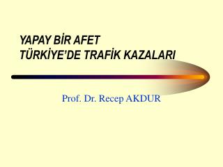 YAPAY BİR AFET TÜRKİYE’DE TRAFİK KAZALARI