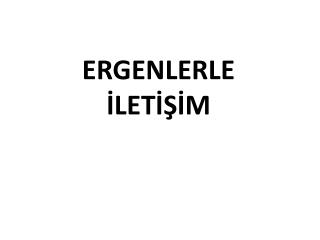 ERGENLERLE İLETİŞİM