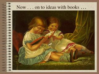 Now . . . on to ideas with books …