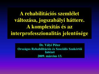 Dr. Vályi Péter Országos Rehabilitációs és Szociális Szakértői Intézet 2009. március 13.