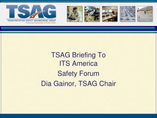 TSAG Briefing To ITS America Safety Forum Dia Gainor, TSAG Chair