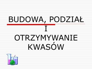 BUDOWA, PODZIAŁ I OTRZYMYWANIE KWASÓW