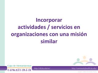 Incorporar actividades / servicios en organizaciones con una misión similar