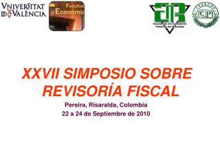 XXVII SIMPOSIO SOBRE REVISORÍA FISCAL Pereira, Risaralda, Colombia 22 a 24 de Septiembre de 2010