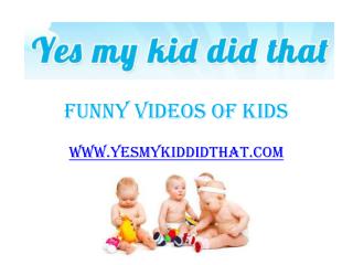 Funny Videos of Kids - www.yesmykiddidthat.com