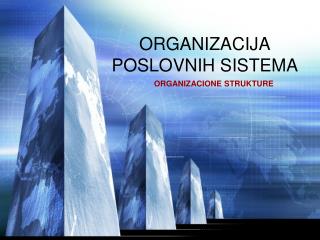 ORGANIZACIJA POSLOVNIH SISTEMA