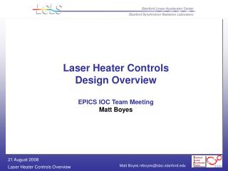 Laser Heater Controls Design Overview EPICS IOC Team Meeting Matt Boyes