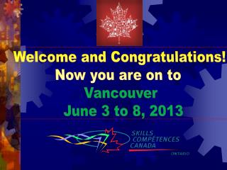 Welcome and Congratulations! Now you are on to Vancouver June 3 to 8, 2013