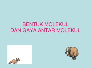 BENTUK MOLEKUL DAN GAYA ANTAR MOLEKUL