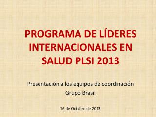 PROGRAMA DE LÍDERES INTERNACIONALES EN SALUD PLSI 2013