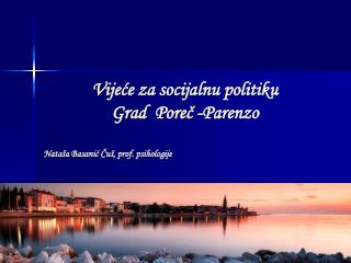 Vijeće za socijalnu politiku Grad Poreč -Parenzo Nataša Basanić Čuš, prof. psihologije