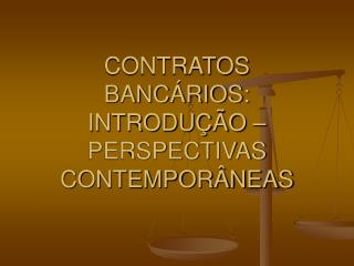 CONTRATOS BANCÁRIOS: INTRODUÇÃO – PERSPECTIVAS CONTEMPORÂNEAS