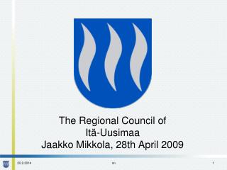 The Regional Council of Itä-Uusimaa Jaakko Mikkola, 28th April 2009