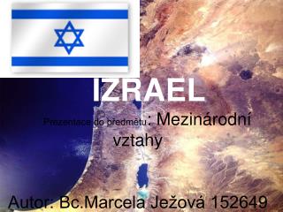 IZRAEL Prezentace do předmětu : Mezinárodní vztahy Autor: Bc.Marcela Ježová 152649