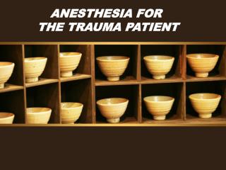 ANESTHESIA FOR THE TRAUMA PATIENT