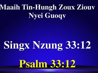 Maaih Tin-Hungh Zoux Ziouv Nyei Guoqv Singx Nzung 33:12 Psalm 33:12