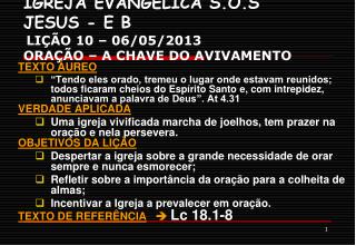 IGREJA EVANGÉLICA S.O.S JESUS - E B LIÇÃO 10 – 06/05/2013 ORAÇÃO – A CHAVE DO AVIVAMENTO