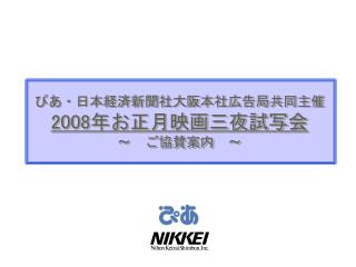 ぴあ・日本経済新聞社大阪本社広告局共同主催 2008 年お正月映画三夜試写会 ～　ご協賛案内　～