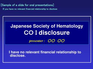 Japanese Society of Hematology ＣＯ Ｉ disclosure presenter ：　○○　○○