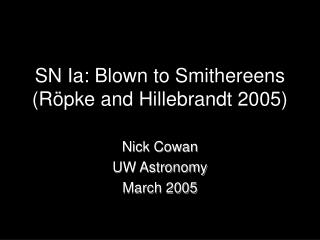SN Ia: Blown to Smithereens (Röpke and Hillebrandt 2005)