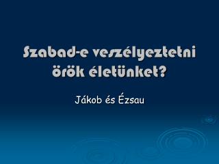 Szabad-e veszélyeztetni örök életünket?