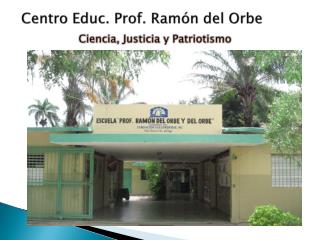 Centro Educ . Prof. Ramón del Orbe Ciencia, Justicia y Patriotismo