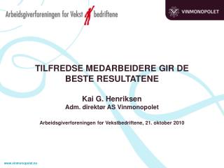 TILFREDSE MEDARBEIDERE GIR DE BESTE RESULTATENE Kai G. Henriksen Adm. direktør AS Vinmonopolet