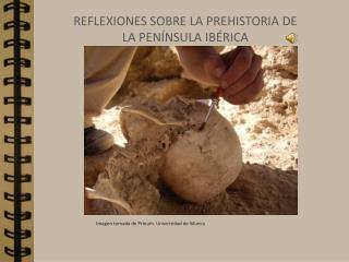 REFLEXIONES SOBRE LA PREHISTORIA DE LA PENÍNSULA IBÉRICA