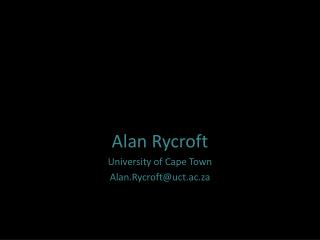 Alan Rycroft University of Cape Town Alan.Rycroft@uct.ac.za