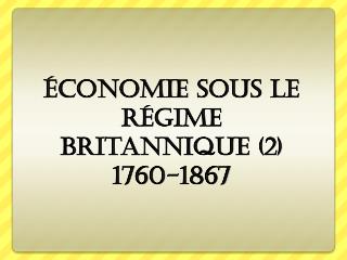 Économie sous le Régime britannique (2) 1760-1867