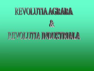 REVOLUTIA AGRARA &amp; REVOLUTIA INDUSTRIALA