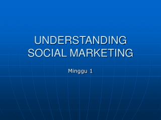 UNDERSTANDING SOCIAL MARKETING